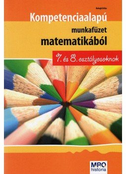 Balogh Erika - Kompetencia alapú munkafüzet matematikából 7. és 8. osztályosoknak, null 2013 antikvár könyv