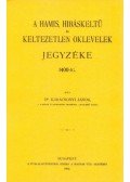 Karácsonyi János - A hamis, hibáskeltű és keltezetlen oklevelek jegyzéke 1400-ig
