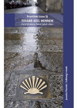 Frantisek Lízna - Tovább kell mennem - Zarándokként Szent Jakab útján Frantisek Lízna - Tovább kell mennem - Zarándokként Szent Jakab útján, null 2013 antikvár könyv
