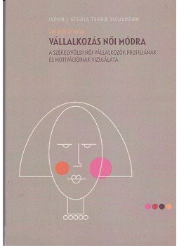 Gergely Orsolya (szerk) - Vállalkozás női módra - A székelyföldi női vállalkozók profiljának és motivációinak vizsgálata, null 2013 antikvár könyv