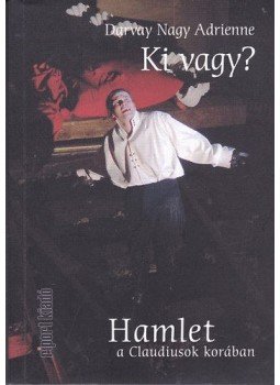 Darvay Nagy Adrienne - Ki vagy? - Hamlett a Claudiusok korában, null 2013 antikvár könyv