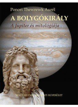 Ponori Thewrewk Aurél - A bolygókirály - A Jupiter és mitológiája Ponori Thewrewk Aurél - A bolygókirály - A Jupiter és mitológiája, null 2013 antikvár könyv