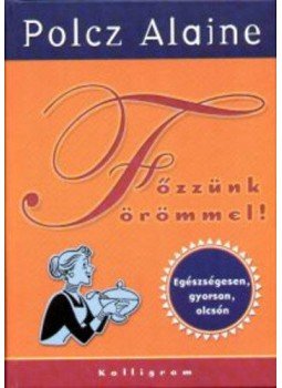 Polcz Alaine - Főzzünk örömmel!  - Egészségesen, gyorsan, olcsón, null 2014 antikvár könyv