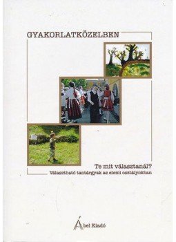 AmbrusÁgnes; Péter Lilla; Strak Gabriella - Gyakorlatközelben - Te mit választanál? - Választható tantárgyak az elemi osztályokban, null 2013 antikvár könyv