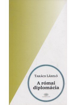 Takács László - A római diplomácia, Budapest 2013 antikvár könyv