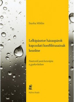 Szarka Miklós - Lelkipásztor házaspárok kapcsolati konfliktusainak kezelése - Pasztorál-pszichoterápia a gyakorlatban, null 2013 antikvár könyv