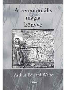 Arthur Edward Waite - A ceremóniális mágia könyve Arthur Edward Waite - A ceremóniális mágia könyve, null 2001 antikvár könyv