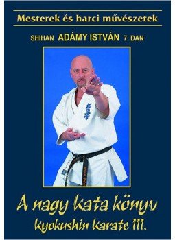 Shihan Adámy István - A nagy Kata könyv - Kyokushin Karate III. - A tökéletességre törekvés, null 2003 antikvár könyv