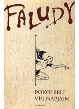 Faludy György - Pokolbéli víg napjaim Faludy György - Pokolbéli víg napjaim, Pécs 2015 antikvár könyv