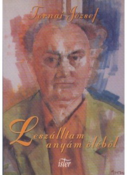 Tornai József - Leszálltam anyám öléből Tornai József - Leszálltam anyám öléből, Budapest 2000 antikvár könyv
