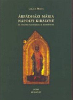Lukács Márta - Árpádházi Mária nápolyi királyné és magyar szentjeinek története, null 2003 antikvár könyv