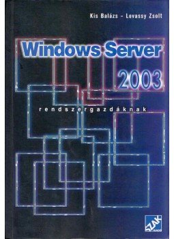 Kis Balázs, Lovassy Zsolt - Windows Server 2003 - Rendszergazdáknak Kis Balázs, Lovassy Zsolt - Windows Server 2003 - Rendszergazdáknak, Budapest 2006 antikvár könyv
