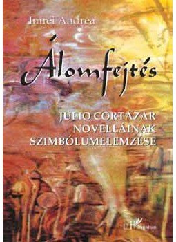 Imrei Andrea - Álomfejtés - Julio Cortázar novelláinak szimbólumelemzése - Julio Cortázar novelláinak szimbólumelemzése, null 2003 antikvár könyv