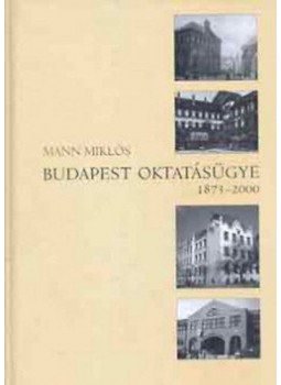 Mann Miklós - Budapest oktatásügye 1873-2000 Mann Miklós - Budapest oktatásügye 1873-2000, null 2003 antikvár könyv
