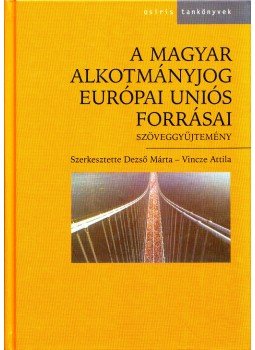 Dezső Márta, Vincze Attila - A magyar alkotmányjog Európai Uniós forrásai - Szöveggyűjtemény, Budapest 2004 antikvár könyv