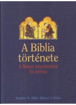 Miller, Stephen M., Huber, Robert V. - A Biblia története Miller, Stephen M., Huber, Robert V. - A Biblia története, Budapest 2012 antikvár könyv