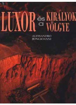 Alessandro Bongioanni - Luxorés a Királyok Völgye Alessandro Bongioanni - Luxorés a Királyok Völgye, Budapest 2004 antikvár könyv
