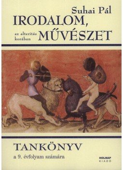 Suhai Pál - Irodalom, művészet az alteritás korában - Tankönyv a 9. évf. számára - Tankönyv a 9. évfolyam számára Suhai Pál - Irodalom, művészet az alteritás korában - Tankönyv a 9. évf. számára - Tankönyv a 9. évfolyam számára, null 2004 antikvár könyv
