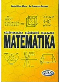 Dr. Sebestyén Zoltánné; Árváné Doba Mária - Középiskolára előkészítő feladatok - Matematika Dr. Sebestyén Zoltánné; Árváné Doba Mária - Középiskolára előkészítő feladatok - Matematika, Budapest 2004 antikvár könyv