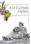 Magyar László András - A jó életnek módja - A görög diététika