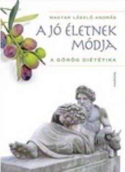 Magyar László András - A jó életnek módja - A görög diététika Magyar László András - A jó életnek módja - A görög diététika, null 2012 antikvár könyv