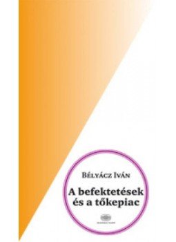 Bélyácz Iván - A befektetések és a tőkepiac Bélyácz Iván - A befektetések és a tőkepiac, null 2013 antikvár könyv
