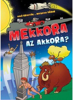Bakó Krisztián; Matheika Gábor - Mekkora az akkora? Bakó Krisztián; Matheika Gábor - Mekkora az akkora?, null 2013 antikvár könyv