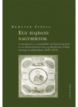  - Egy hajdani nagybirtok - A munkaerő, a szántóföldi növénytermesztés és az állattenyésztés herceg Batthyány Fülöp enyingi uradalmában (18061870), null 2014 antikvár könyv