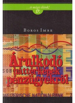 Boros Imre - Árulkodó háttérképek pénzügyekről Boros Imre - Árulkodó háttérképek pénzügyekről, Budapest 2014 antikvár könyv