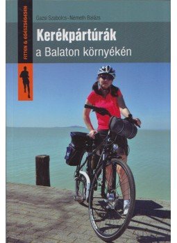 Gazsi Szabolcs, Németh Balázs - Kerékpártúrák a Balaton környékén Gazsi Szabolcs, Németh Balázs - Kerékpártúrák a Balaton környékén, Budapest 2014 antikvár könyv