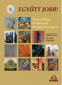 Konrad Sutarski (szerk.) - Együtt jobb! - Nemzetiségi irodalmak Magyarországon - Nemzetiségi irodalmak Magyarországon Konrad Sutarski (szerk.) - Együtt jobb! - Nemzetiségi irodalmak Magyarországon - Nemzetiségi irodalmak Magyarországon, Pomáz 2014 antikvár könyv