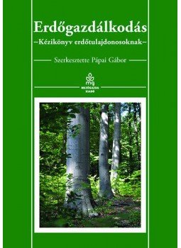 Pápai Gábor - Erdőgazdálkodás - Kézikönyv erdőtulajdonosoknak Pápai Gábor - Erdőgazdálkodás - Kézikönyv erdőtulajdonosoknak, null 2014 antikvár könyv