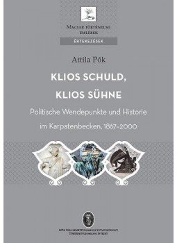 Pók Attila - Klios Schuld, Klios Sühne - Politische Wendepunkte und Historie im Karpatenbecken, 1867-2010, null 2014 antikvár könyv