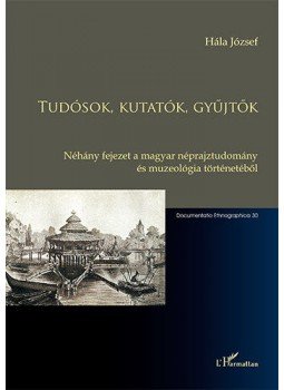 Hála József - Tudósok, kutatók, gyűjtők - Néhány fejezet a magyar néprajztudomány és muzeológia történetéből, null 2014 antikvár könyv