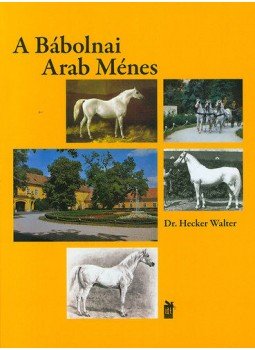 Hecker Walter - A Bábolnai Arab Ménes - 1789-2014 Hecker Walter - A Bábolnai Arab Ménes - 1789-2014, null 2014 antikvár könyv