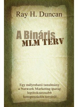 Ray H. Duncan - A Bináris MLM Terv - Egy mélyreható tanulmány a Network Marketing iparág legtitokzatosabb kompenzációs tervéről, null 2014 antikvár könyv