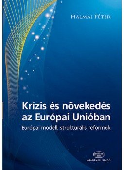 Halmai Péter - Krízis és növekedés az Európai Unióban - Európai modell, strukturális reformok - Európai modell, strukturális reformok, null 2014 antikvár könyv