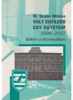 M. Szabó Miklós - Volt egyszer egy egyetem 1996-2007 M. Szabó Miklós - Volt egyszer egy egyetem 1996-2007, Budapest 2014 antikvár könyv