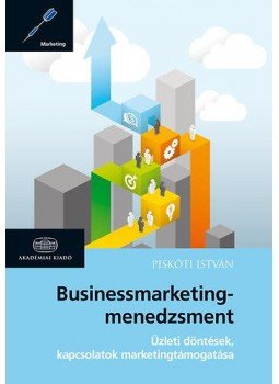 Piskóti István - Businessmarketing-menedzsment -Üzleti döntések, kapcsolatok marketingtámogatása, null 2014 antikvár könyv
