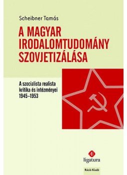 Scheibner Tamás - A magyar irodalomtudomány szovjetizálása - A szocialista realista kritika és intézményei, 1945-1953, null 2014 antikvár könyv