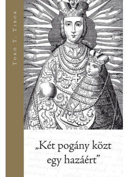 Toró T. Tibor - "Két pogány közt egy hazáért" Toró T. Tibor - "Két pogány közt egy hazáért", null 2014 antikvár könyv