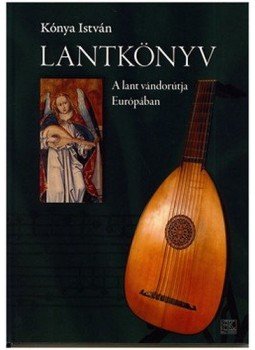 Kónya István - Lantkönyv - A lant vándorútja Európában Kónya István - Lantkönyv - A lant vándorútja Európában, null 2014 antikvár könyv