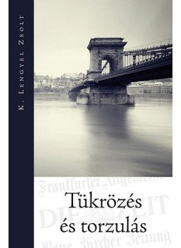 K. Lengyel Zsolt - Tükrözés és torzulás K. Lengyel Zsolt - Tükrözés és torzulás, null 2014 antikvár könyv