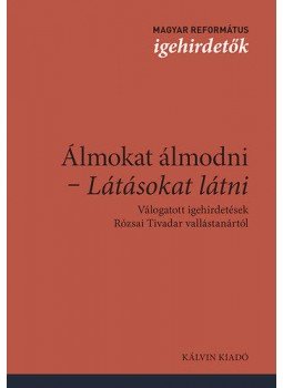 Rózsai Tivadar - Álmokat álmodni - Látásokat látni - Válogatott igehirdetések Rózsai Tivadar vallástanártól, null 2014 antikvár könyv