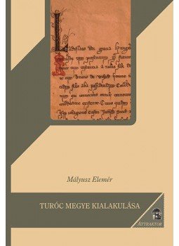 Mályusz Elemér - Turóc megye kialakulása Mályusz Elemér - Turóc megye kialakulása, Máriabesnyő 2015 antikvár könyv