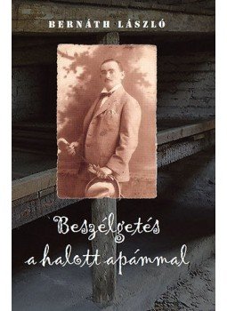 Bernáth László - Beszélgetés a halott apámmal Bernáth László - Beszélgetés a halott apámmal, null 2015 antikvár könyv