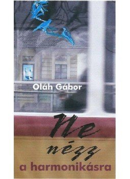 Oláh Gábor - Ne nézz a harmonikásra Oláh Gábor - Ne nézz a harmonikásra, null 2015 antikvár könyv