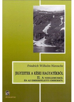Friedrich Nietzsche - Jegyzetek a kései hagyatékból II. - A nihilizmusról és az emberfeletti emberről, Máriabesnyő 2015 antikvár könyv