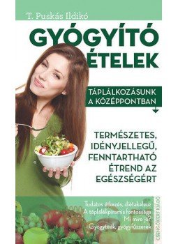 T. Puskás Ildikó - Gyógyító ételek T. Puskás Ildikó - Gyógyító ételek, 2015 antikvár könyv