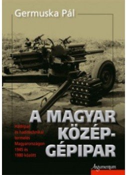 Germuska Pál - A magyar középgépipar,  2014 antikvár könyv